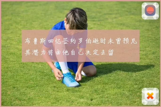 布鲁斯回忆签约罗伯逊时未曾预见其潜力将由他自己决定去留